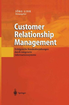 Customer Relationship Management: Erfolgreiche Kundenbeziehungen Durch Integrierte Informationssysteme Customer Relationship Management: Erfolgreiche Kundenbeziehungen Durch Integrierte Informationssysteme