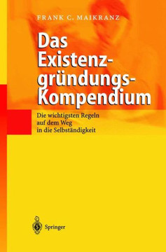 Das Existenzgr?ndungs-Kompendium: Die Wichtigsten Regeln Auf Dem Weg in Die Selbstst?ndigkeit