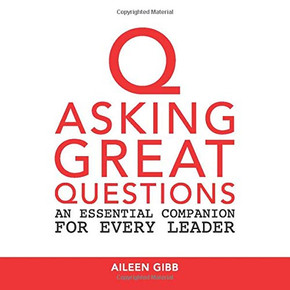 Asking Great Questions: An Essential Companion for Every Leader