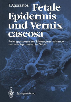 Fetale Epidermis Und Vernix Caseosa: Reifungsprozesse Am Schwangerschaftsende Und Initiativprozesse Der Geburt