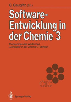 Software-Entwicklung in Der Chemie 3: Proceedings Des 3. Workshops ""Computer in Der Chemie"" T?bingen, 16.-18. November 1988