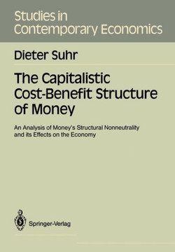 The Capitalistic Cost-Benefit Structure of Money: An Analysis of Money's Structural Nonneutrality and Its Effects on the Economy