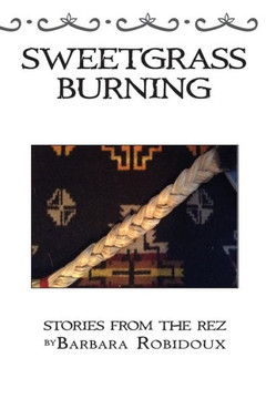 Sweetgrass Burning: Stories From The Rez Sweetgrass Burning: Stories From The Rez