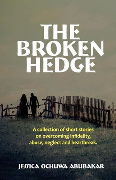 The Broken Hedge: A Collection Of Short Stories On Overcoming Infidelity, Abuse, Neglect And Heartbreak The Broken Hedge: A Collection Of Short Stories On Overcoming Infidelity, Abuse, Neglect And Heartbreak