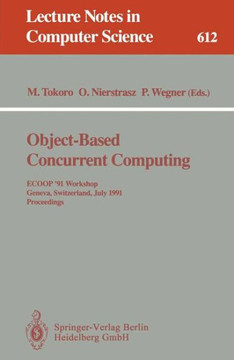 Object-Based Concurrent Computing: Ecoop '91 Workshop, Geneva, Switzerland, July 15-16, 1991. Proceedings Object-Based Concurrent Computing: Ecoop '91 Workshop, Geneva, Switzerland, July 15-16, 1991. Proceedings