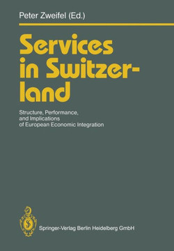Services in Switzerland: Structure, Performance, and Implications of European Economic Integration Services in Switzerland: Structure, Performance, and Implications of European Economic Integration