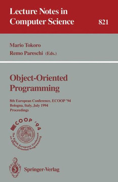 Ecoop '94 - Object-Oriented Programming: 8th European Conference, Bologna, Italy, July 4-8, 1994. Proceedings Ecoop '94 - Object-Oriented Programming: 8th European Conference, Bologna, Italy, July 4-8, 1994. Proceedings