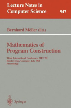 Mathematics of Program Construction: Third International Conference, MPC '95, Kloster Irsee, Germany, July 17 - 21, 1995. Proceedings