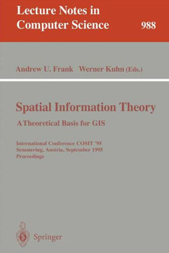 Spatial Information Theory: A Theoretical Basis for GIS: A Thoretical Basis for Gis. International Conference, Cosit '95, Semmering, Austria, Septembe