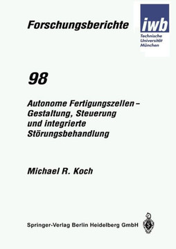 Autonome Fertigungszellen -- Gestaltung, Steuerung Und Integrierte St?rungsbehandlung