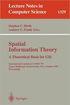 Spatial Information Theory a Theoretical Basis for GIS: International Conference Cosit '97, Laurel Highlands, Pennsylvania, Usa, October 15-18, 1997.