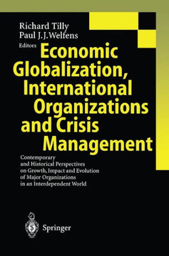 Economic Globalization, International Organizations and Crisis Management: Contemporary and Historical Perspectives on Growth, Impact and Evolution of