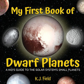 My First Book Of Dwarf Planets: A Kid's Guide To The Solar System's Small Planets My First Book Of Dwarf Planets: A Kid's Guide To The Solar System's Small Planets