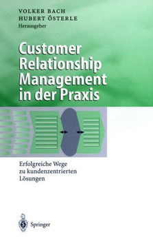 Customer Relationship Management in Der PRAXIS: Erfolgreiche Wege Zu Kundenzentrierten L?sungen