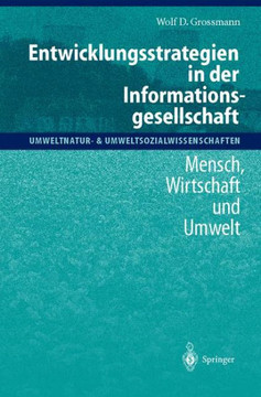 Entwicklungsstrategien in Der Informationsgesellschaft: Mensch, Wirtschaft Und Umwelt Entwicklungsstrategien in Der Informationsgesellschaft: Mensch, Wirtschaft Und Umwelt