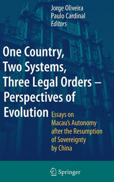 One Country, Two Systems, Three Legal Orders - Perspectives of Evolution: Essays on Macau's Autonomy After the Resumption of Sovereignty by China