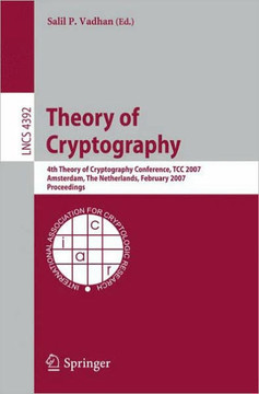 Theory of Cryptography: 4th Theory of Cryptography Conference, Tcc 2007, Amsterdam, the Netherlands, February 21-24, 2007, Proceedings