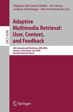 Adaptive Multimedia Retrieval: User, Context, and Feedback: 4th International Workshop, Amr 2006, Geneva, Switzerland, July, 27-28, 2006, Revised Sele