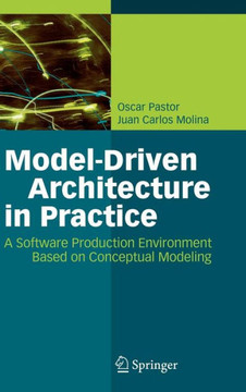 Model-Driven Architecture in Practice: A Software Production Environment Based on Conceptual Modeling