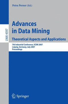 Advances in Data Mining: Theoretical Aspects and Applications: 7th Industrial Conference, ICDM 2007, Leipzig, Germany, July 14-18, 2007, Proceedings
