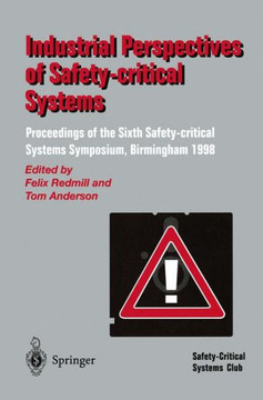 Industrial Perspectives of Safety-Critical Systems: Proceedings of the Sixth Safety-Critical Systems Symposium, Birmingham 1998