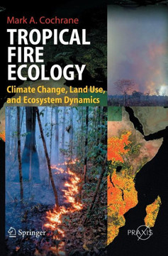Tropical Fire Ecology: Climate Change, Land Use and Ecosystem Dynamics