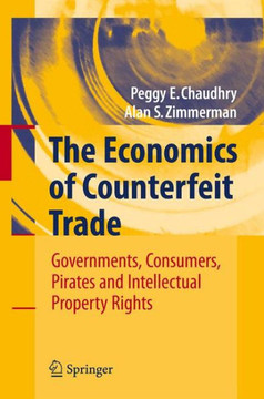 The Economics of Counterfeit Trade: Governments, Consumers, Pirates and Intellectual Property Rights The Economics of Counterfeit Trade: Governments, Consumers, Pirates and Intellectual Property Rights