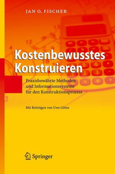 Kostenbewusstes Konstruieren: Praxisbew?hrte Methoden Und Informationssysteme F?r Den Konstruktionsprozess