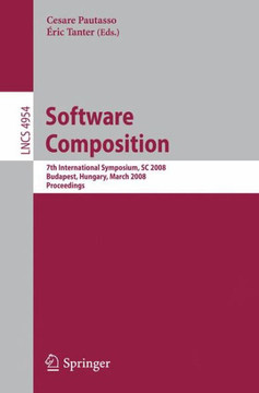Software Composition: 7th International Symposium, SC 2008, Budapest, Hungary, March 29-30, 2008. Proceedings Software Composition: 7th International Symposium, SC 2008, Budapest, Hungary, March 29-30, 2008. Proceedings