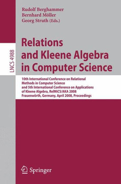 Relations and Kleene Algebra in Computer Science: 10th International Conference on Relational Methods in Computer Science, and 5th International Confe Relations and Kleene Algebra in Computer Science: 10th International Conference on Relational Methods in Computer Science, and 5th International Confe