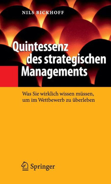 Quintessenz Des Strategischen Managements: Was Sie Wirklich Wissen M?ssen, Um Im Wettbewerb Zu ?berleben