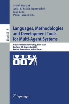 Languages, Methodologies and Development Tools for Multi-Agent Systems: First International Workshop, Lads 2007, Durham, Uk, September 4-6, 2007, Revi