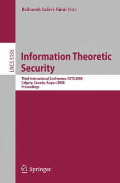 Information Theoretic Security: Third International Conference, Icits 2008, Calgary, Canada, August 10-13, 2008, Proceedings
