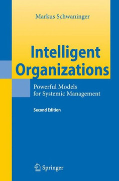 Intelligent Organizations: Powerful Models for Systemic Management Intelligent Organizations: Powerful Models for Systemic Management