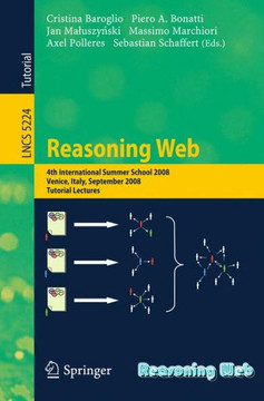 Reasoning Web: 4th International Summer School 2008, Venice Italy, September 7-11, 2008, Tutorial Lectures Reasoning Web: 4th International Summer School 2008, Venice Italy, September 7-11, 2008, Tutorial Lectures