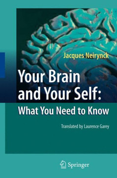 Your Brain and Your Self: What You Need to Know Your Brain and Your Self: What You Need to Know