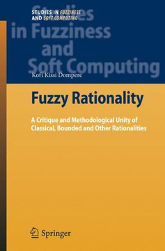 Fuzzy Rationality: A Critique and Methodological Unity of Classical, Bounded and Other Rationalities Fuzzy Rationality: A Critique and Methodological Unity of Classical, Bounded and Other Rationalities