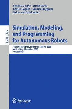 Simulation, Modeling, and Programming for Autonomous Robots: First International Conference, Simpar 2008 Venice, Italy, November 3-7, 2008. Proceeding