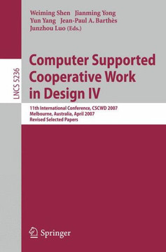 Computer Supported Cooperative Work in Design IV: 11th International Conference, Cscwd 2007, Melbourne, Australia, April 26-28, 2007. Revised Selected