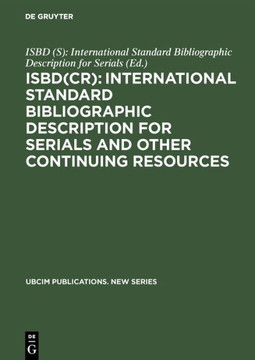 Isbd(cr): International Standard Bibliographic Description for Serials and Other Continuing Resources: Revised from the Isbd(s): International Standar