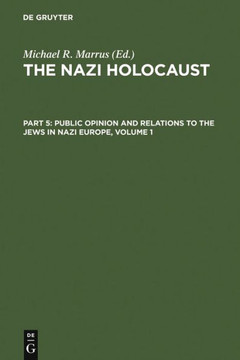 The Nazi Holocaust. Part 5: Public Opinion and Relations to the Jews in Nazi Europe. Volume 1
