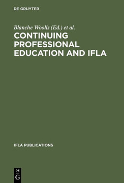 Continuing Professional Education and IFLA: Past, Present, and a Vision for the Future; Papers from the IFLA Cpert Second World Conference on Continui