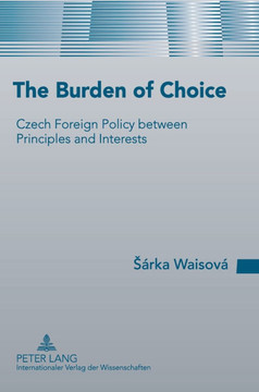 The Burden of Choice; Czech Foreign Policy between Principles and Interests The Burden of Choice; Czech Foreign Policy between Principles and Interests