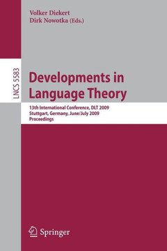 Developments in Language Theory: 13th International Conference, DLT 2009, Stuttgart, Germany, June 30-July 3, 2009, Proceedings Developments in Language Theory: 13th International Conference, DLT 2009, Stuttgart, Germany, June 30-July 3, 2009, Proceedings