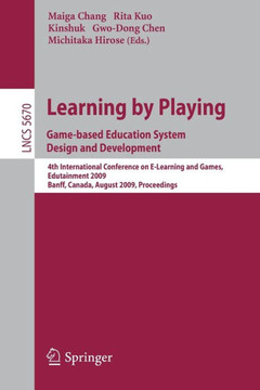 Learning by Playing: Game-Based Education System Design and Development: 4th International Conference on E-Learning and Games, Edutainment 2009, Banff