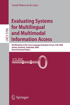 Evaluating Systems for Multilingual and Multimodal Information Access: 9th Workshop of the Cross-Language Evaluation Forum, CLEF 2008 Aarhus, Denmark,