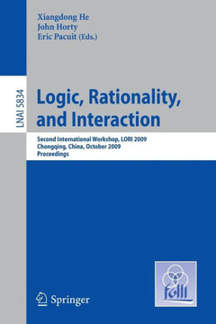 Logic, Rationality, and Interaction: Second International Workshop, LORI 2009, Chongqing, China, October 8-11, 2009 Proceedings Logic, Rationality, and Interaction: Second International Workshop, LORI 2009, Chongqing, China, October 8-11, 2009 Proceedings