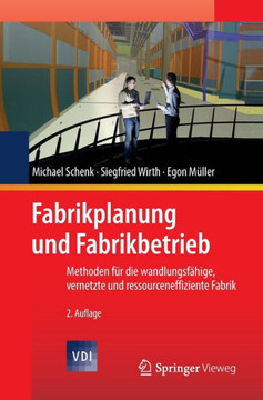 Fabrikplanung Und Fabrikbetrieb: Methoden F?r Die Wandlungsf?hige, Vernetzte Und Ressourceneffiziente Fabrik