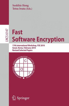 Fast Software Encryption: 17th International Workshop, Fse 2010, Seoul, Korea, February 7-10, 2010 Revised Selected Papers Fast Software Encryption: 17th International Workshop, Fse 2010, Seoul, Korea, February 7-10, 2010 Revised Selected Papers