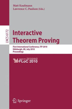 Interactive Theorem Proving: First International Conference, Itp 2010 Edinburgh, Uk, July 11-14, 2010, Proceedings Interactive Theorem Proving: First International Conference, Itp 2010 Edinburgh, Uk, July 11-14, 2010, Proceedings